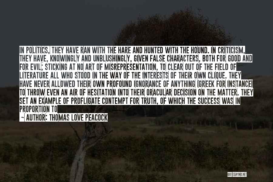 Thomas Love Peacock Quotes: In Politics, They Have Ran With The Hare And Hunted With The Hound. In Criticism, They Have, Knowingly And Unblushingly,