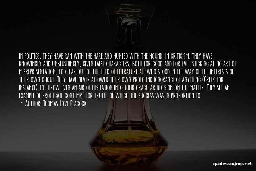 Thomas Love Peacock Quotes: In Politics, They Have Ran With The Hare And Hunted With The Hound. In Criticism, They Have, Knowingly And Unblushingly,