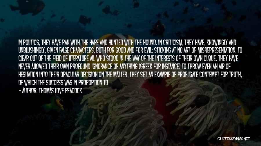 Thomas Love Peacock Quotes: In Politics, They Have Ran With The Hare And Hunted With The Hound. In Criticism, They Have, Knowingly And Unblushingly,
