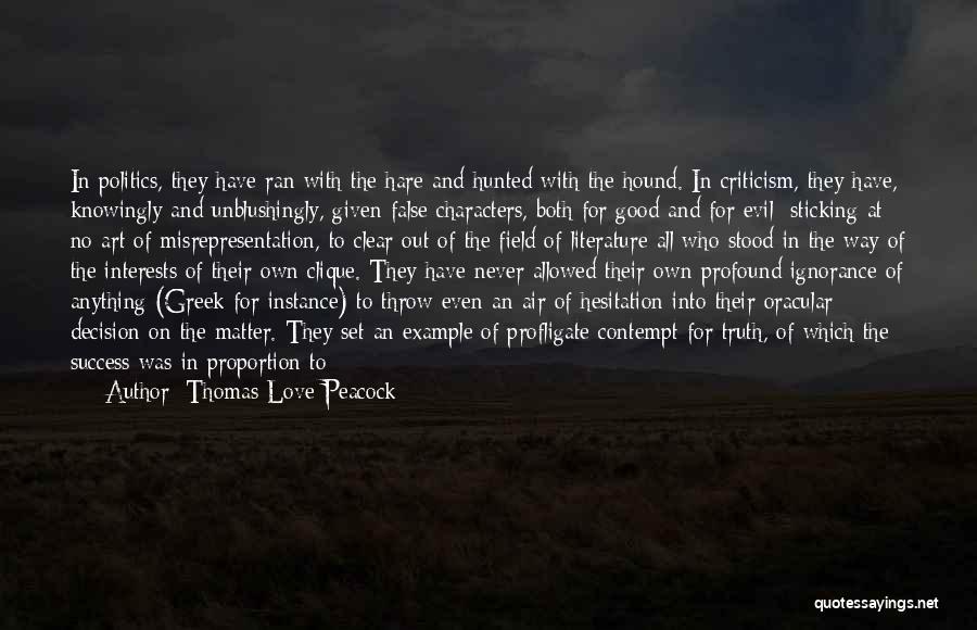 Thomas Love Peacock Quotes: In Politics, They Have Ran With The Hare And Hunted With The Hound. In Criticism, They Have, Knowingly And Unblushingly,