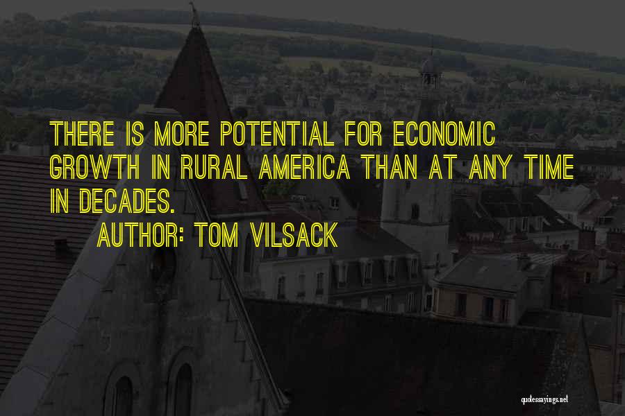 Tom Vilsack Quotes: There Is More Potential For Economic Growth In Rural America Than At Any Time In Decades.