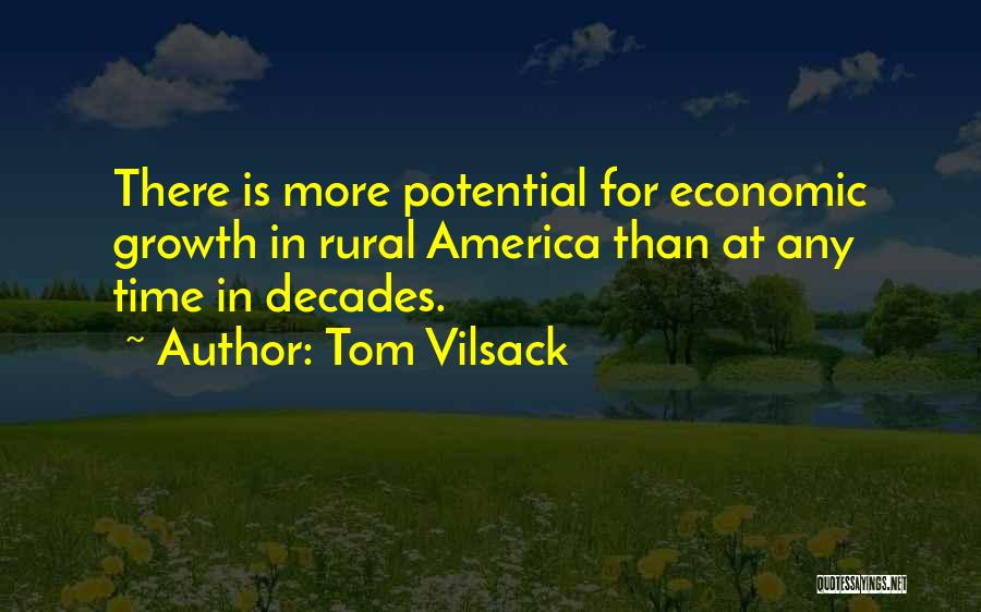 Tom Vilsack Quotes: There Is More Potential For Economic Growth In Rural America Than At Any Time In Decades.