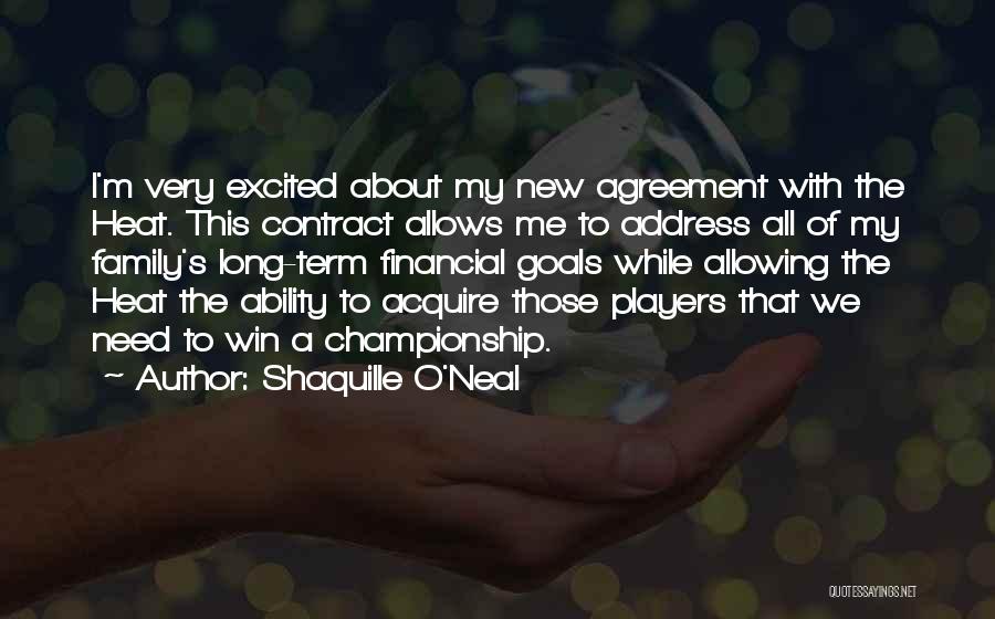 Shaquille O'Neal Quotes: I'm Very Excited About My New Agreement With The Heat. This Contract Allows Me To Address All Of My Family's