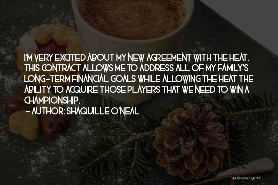 Shaquille O'Neal Quotes: I'm Very Excited About My New Agreement With The Heat. This Contract Allows Me To Address All Of My Family's