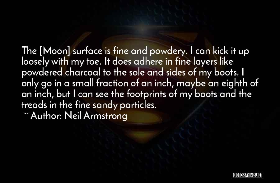 Neil Armstrong Quotes: The [moon] Surface Is Fine And Powdery. I Can Kick It Up Loosely With My Toe. It Does Adhere In