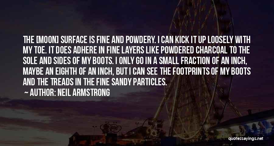 Neil Armstrong Quotes: The [moon] Surface Is Fine And Powdery. I Can Kick It Up Loosely With My Toe. It Does Adhere In