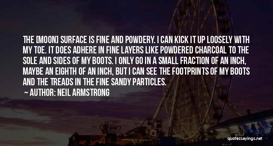 Neil Armstrong Quotes: The [moon] Surface Is Fine And Powdery. I Can Kick It Up Loosely With My Toe. It Does Adhere In