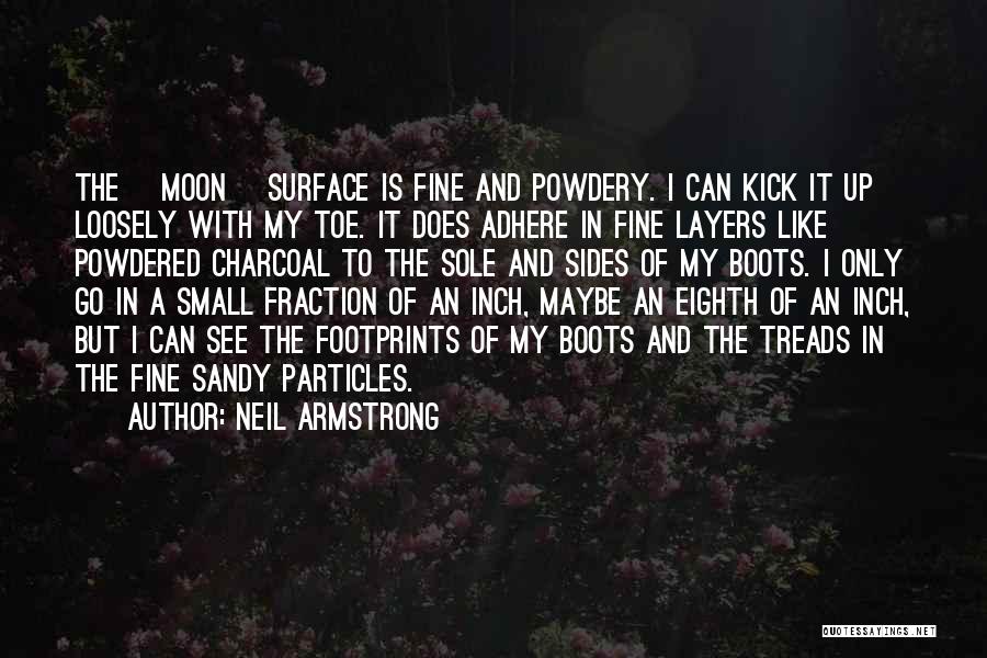 Neil Armstrong Quotes: The [moon] Surface Is Fine And Powdery. I Can Kick It Up Loosely With My Toe. It Does Adhere In