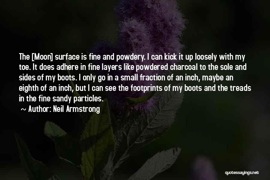 Neil Armstrong Quotes: The [moon] Surface Is Fine And Powdery. I Can Kick It Up Loosely With My Toe. It Does Adhere In
