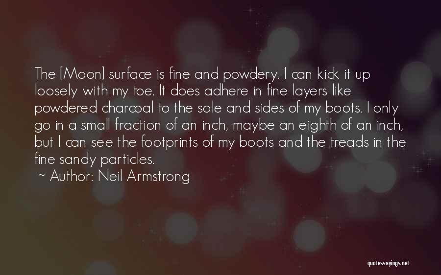 Neil Armstrong Quotes: The [moon] Surface Is Fine And Powdery. I Can Kick It Up Loosely With My Toe. It Does Adhere In