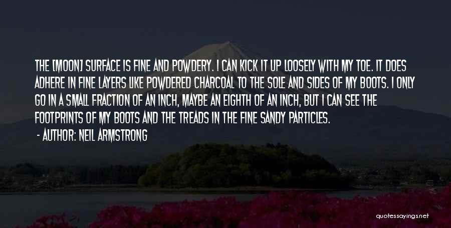 Neil Armstrong Quotes: The [moon] Surface Is Fine And Powdery. I Can Kick It Up Loosely With My Toe. It Does Adhere In