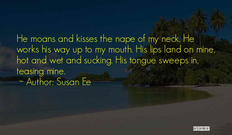 Susan Ee Quotes: He Moans And Kisses The Nape Of My Neck. He Works His Way Up To My Mouth. His Lips Land