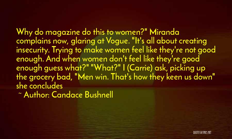 Candace Bushnell Quotes: Why Do Magazine Do This To Women? Miranda Complains Now, Glaring At Vogue. It's All About Creating Insecurity. Trying To