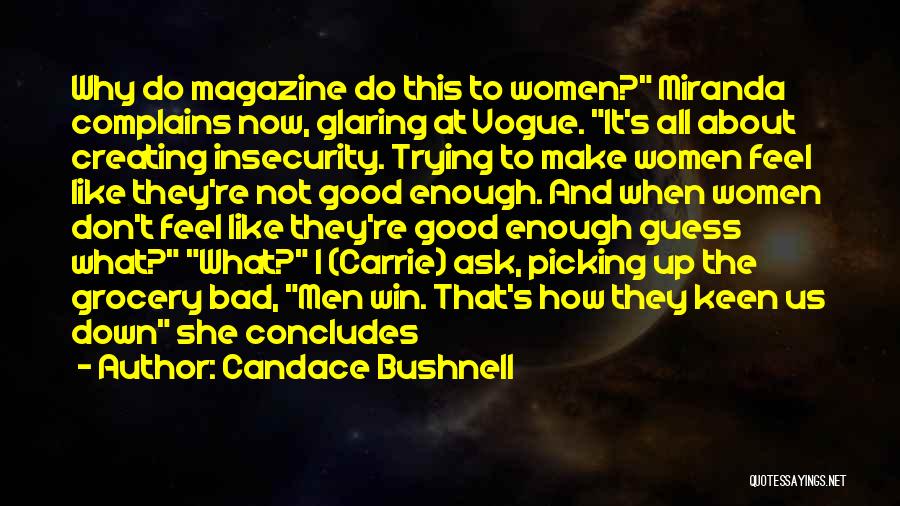 Candace Bushnell Quotes: Why Do Magazine Do This To Women? Miranda Complains Now, Glaring At Vogue. It's All About Creating Insecurity. Trying To