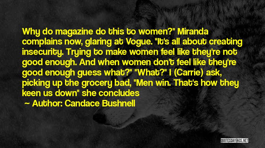 Candace Bushnell Quotes: Why Do Magazine Do This To Women? Miranda Complains Now, Glaring At Vogue. It's All About Creating Insecurity. Trying To