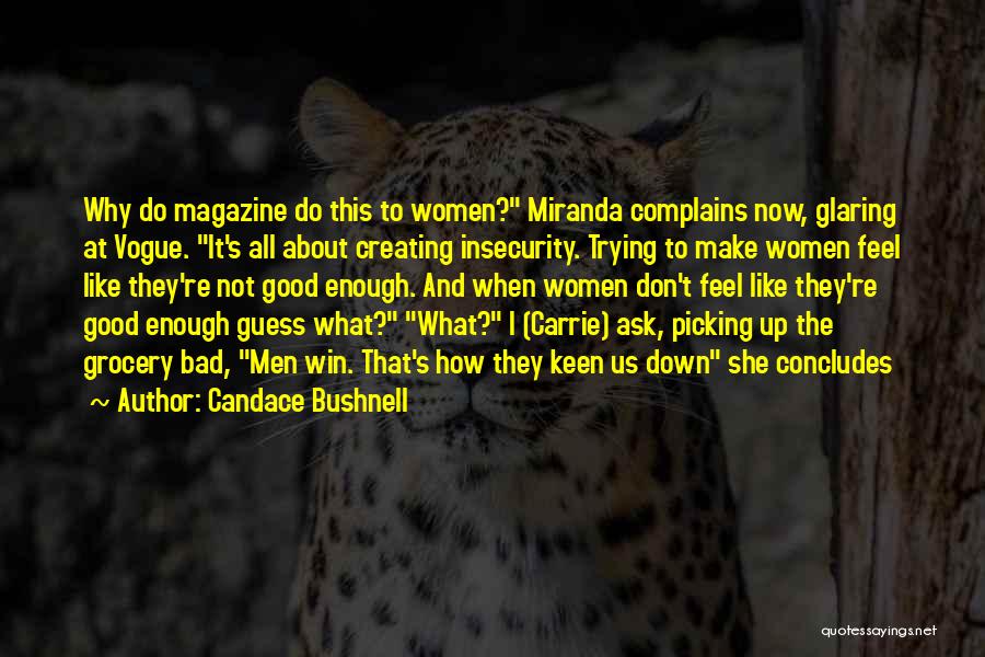 Candace Bushnell Quotes: Why Do Magazine Do This To Women? Miranda Complains Now, Glaring At Vogue. It's All About Creating Insecurity. Trying To