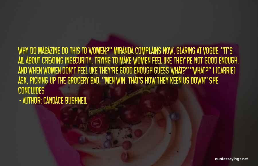 Candace Bushnell Quotes: Why Do Magazine Do This To Women? Miranda Complains Now, Glaring At Vogue. It's All About Creating Insecurity. Trying To