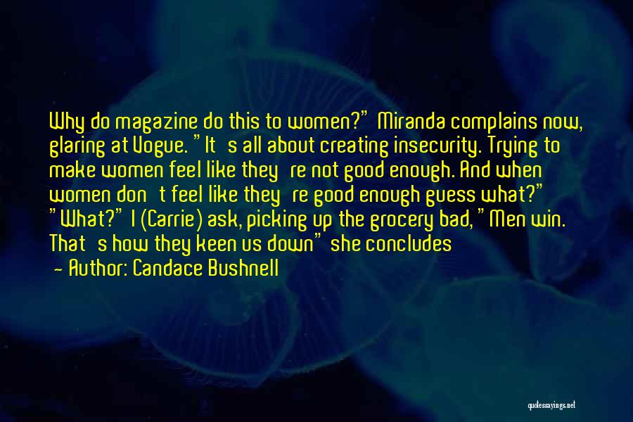 Candace Bushnell Quotes: Why Do Magazine Do This To Women? Miranda Complains Now, Glaring At Vogue. It's All About Creating Insecurity. Trying To