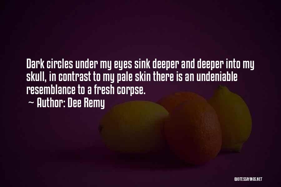 Dee Remy Quotes: Dark Circles Under My Eyes Sink Deeper And Deeper Into My Skull, In Contrast To My Pale Skin There Is