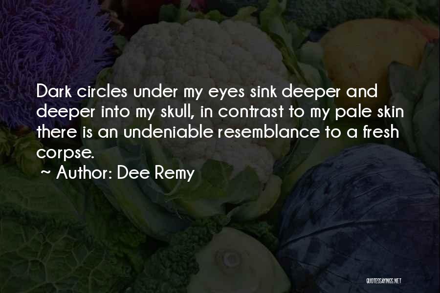 Dee Remy Quotes: Dark Circles Under My Eyes Sink Deeper And Deeper Into My Skull, In Contrast To My Pale Skin There Is
