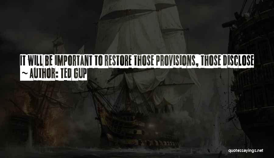 Ted Gup Quotes: It Will Be Important To Restore Those Provisions, Those Disclose Provisions, Those Release Provisions So That Presidents Are Indeed Held