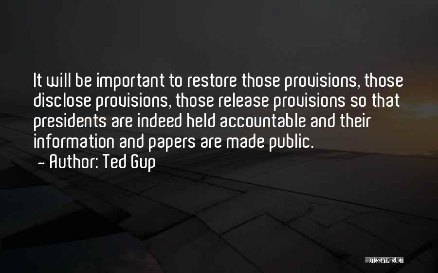 Ted Gup Quotes: It Will Be Important To Restore Those Provisions, Those Disclose Provisions, Those Release Provisions So That Presidents Are Indeed Held