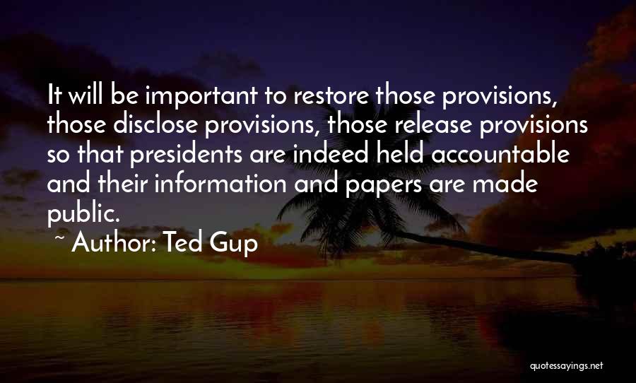 Ted Gup Quotes: It Will Be Important To Restore Those Provisions, Those Disclose Provisions, Those Release Provisions So That Presidents Are Indeed Held