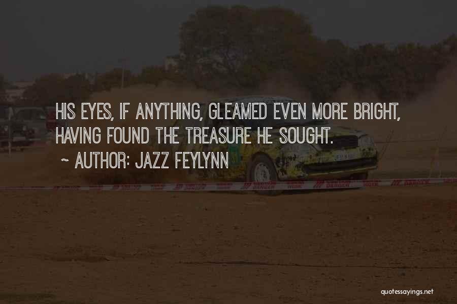 Jazz Feylynn Quotes: His Eyes, If Anything, Gleamed Even More Bright, Having Found The Treasure He Sought.