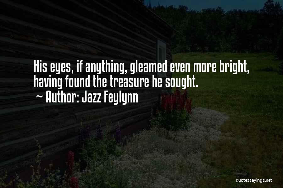 Jazz Feylynn Quotes: His Eyes, If Anything, Gleamed Even More Bright, Having Found The Treasure He Sought.