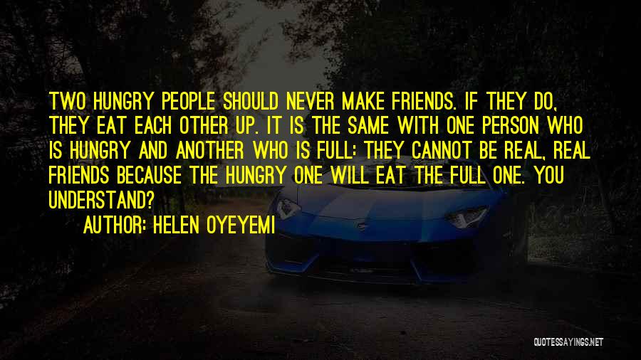 Helen Oyeyemi Quotes: Two Hungry People Should Never Make Friends. If They Do, They Eat Each Other Up. It Is The Same With