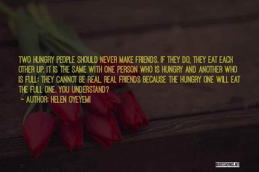 Helen Oyeyemi Quotes: Two Hungry People Should Never Make Friends. If They Do, They Eat Each Other Up. It Is The Same With