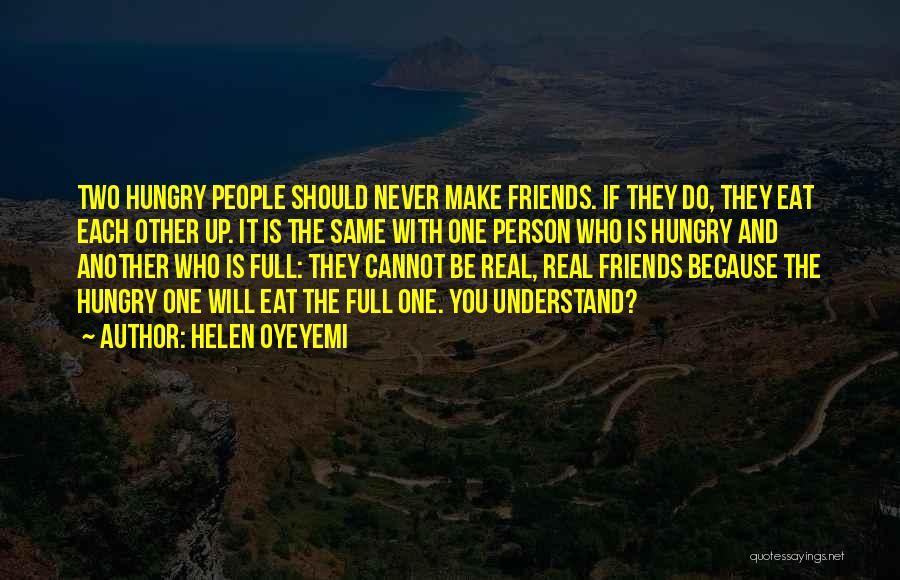 Helen Oyeyemi Quotes: Two Hungry People Should Never Make Friends. If They Do, They Eat Each Other Up. It Is The Same With