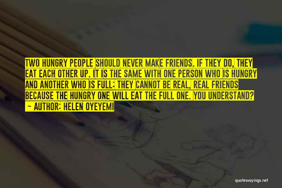 Helen Oyeyemi Quotes: Two Hungry People Should Never Make Friends. If They Do, They Eat Each Other Up. It Is The Same With