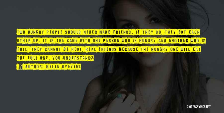 Helen Oyeyemi Quotes: Two Hungry People Should Never Make Friends. If They Do, They Eat Each Other Up. It Is The Same With