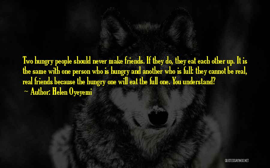 Helen Oyeyemi Quotes: Two Hungry People Should Never Make Friends. If They Do, They Eat Each Other Up. It Is The Same With