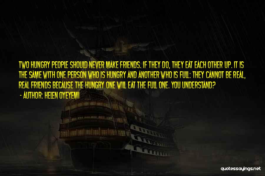 Helen Oyeyemi Quotes: Two Hungry People Should Never Make Friends. If They Do, They Eat Each Other Up. It Is The Same With
