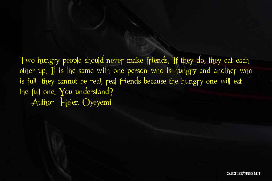 Helen Oyeyemi Quotes: Two Hungry People Should Never Make Friends. If They Do, They Eat Each Other Up. It Is The Same With