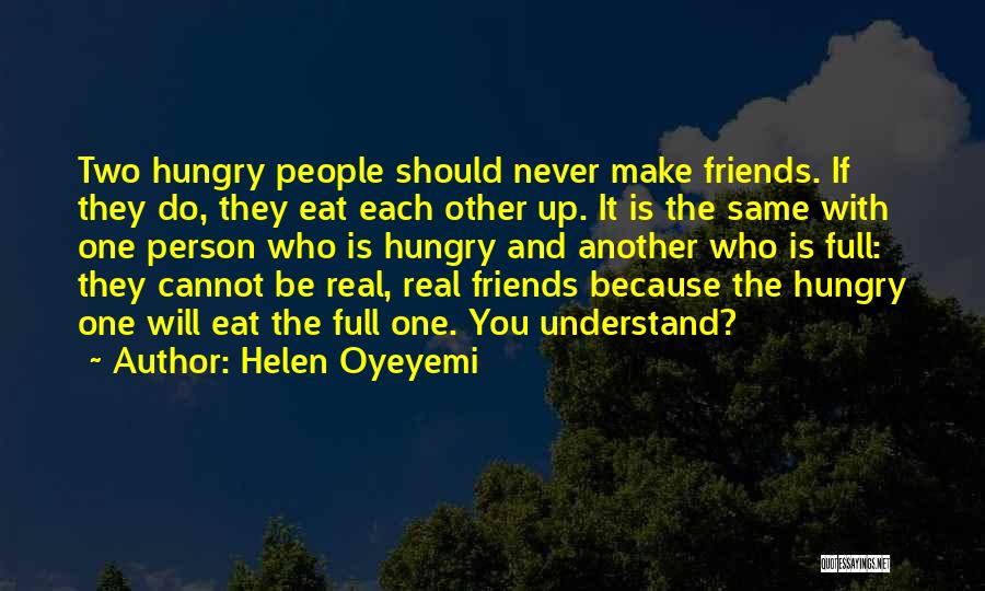 Helen Oyeyemi Quotes: Two Hungry People Should Never Make Friends. If They Do, They Eat Each Other Up. It Is The Same With