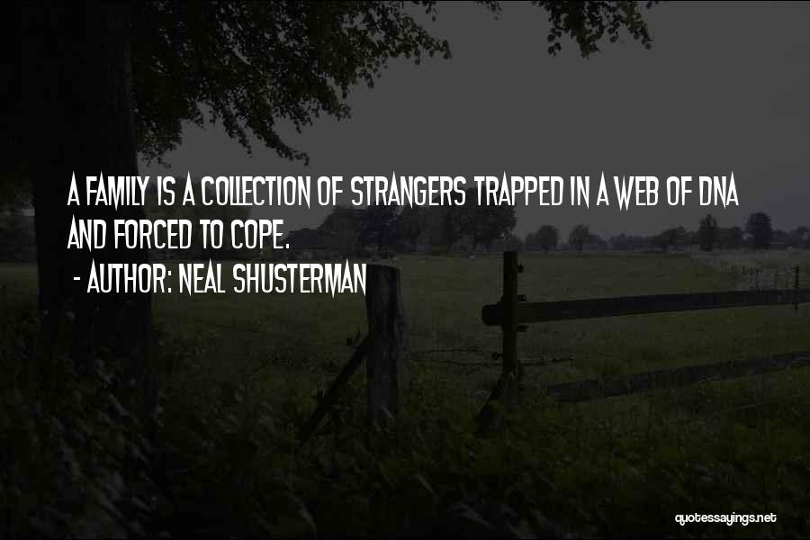 Neal Shusterman Quotes: A Family Is A Collection Of Strangers Trapped In A Web Of Dna And Forced To Cope.