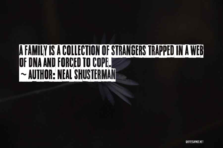 Neal Shusterman Quotes: A Family Is A Collection Of Strangers Trapped In A Web Of Dna And Forced To Cope.