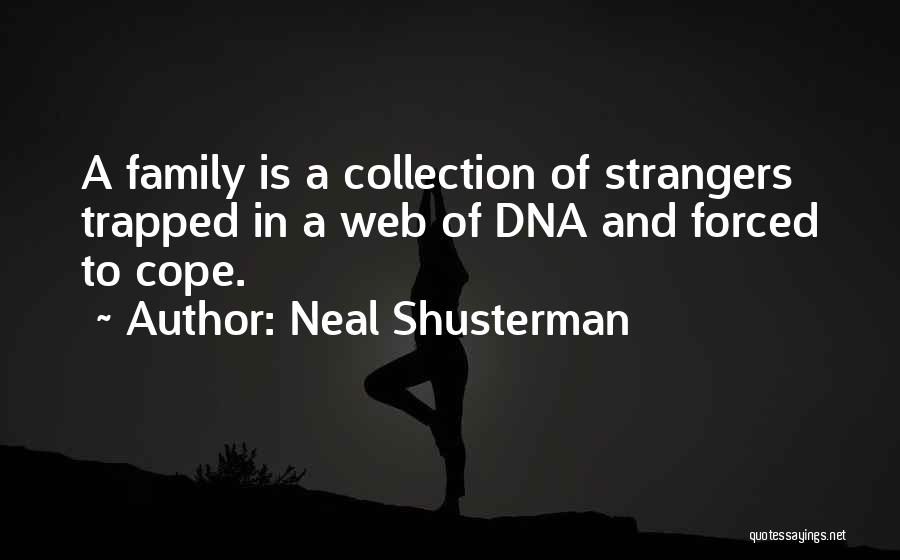 Neal Shusterman Quotes: A Family Is A Collection Of Strangers Trapped In A Web Of Dna And Forced To Cope.