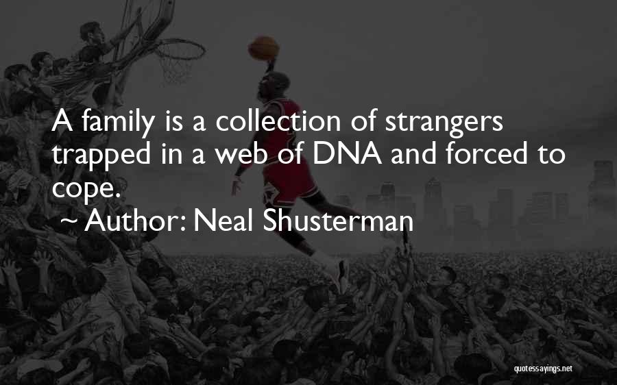 Neal Shusterman Quotes: A Family Is A Collection Of Strangers Trapped In A Web Of Dna And Forced To Cope.