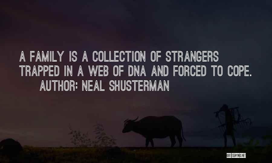 Neal Shusterman Quotes: A Family Is A Collection Of Strangers Trapped In A Web Of Dna And Forced To Cope.