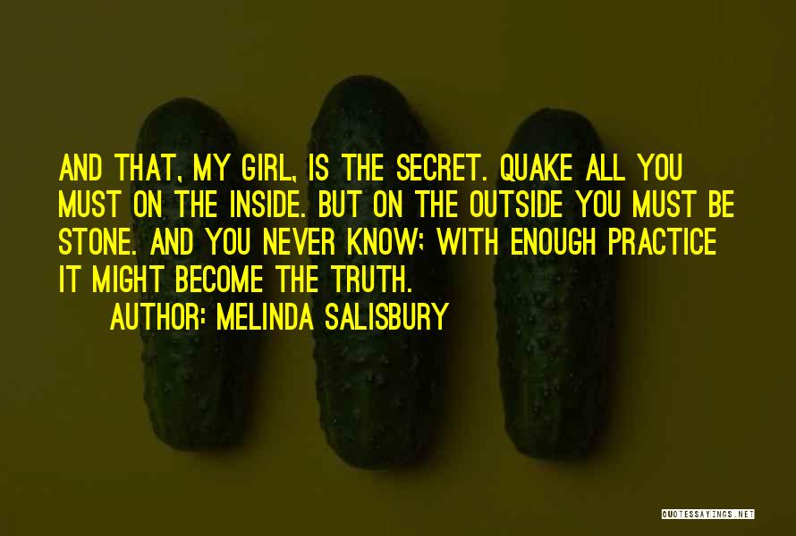 Melinda Salisbury Quotes: And That, My Girl, Is The Secret. Quake All You Must On The Inside. But On The Outside You Must