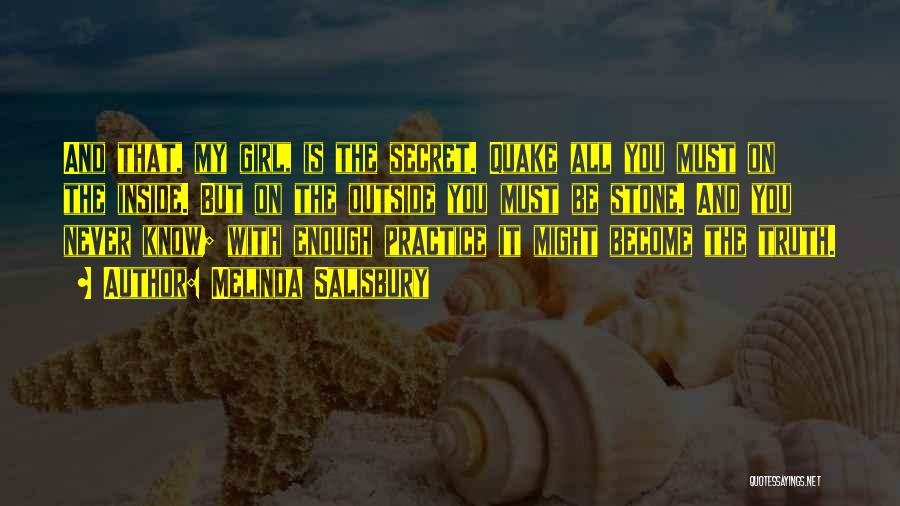 Melinda Salisbury Quotes: And That, My Girl, Is The Secret. Quake All You Must On The Inside. But On The Outside You Must