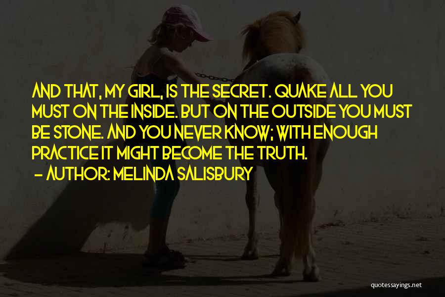 Melinda Salisbury Quotes: And That, My Girl, Is The Secret. Quake All You Must On The Inside. But On The Outside You Must