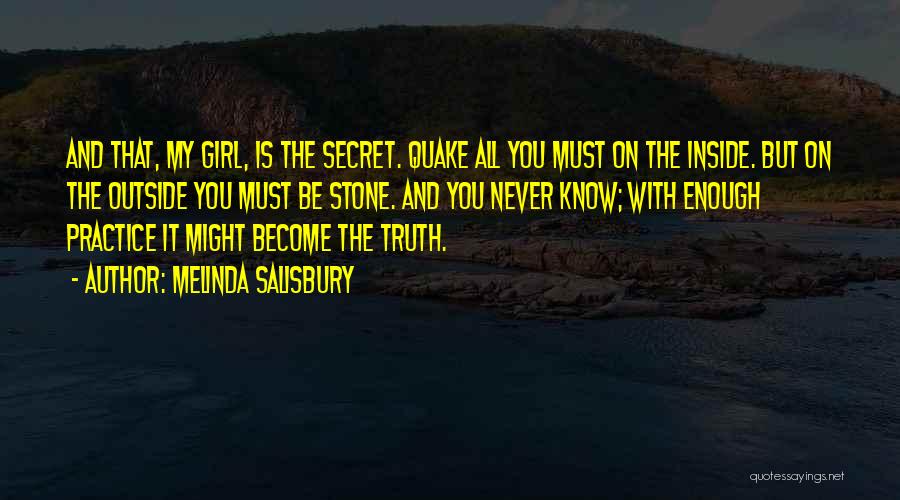 Melinda Salisbury Quotes: And That, My Girl, Is The Secret. Quake All You Must On The Inside. But On The Outside You Must