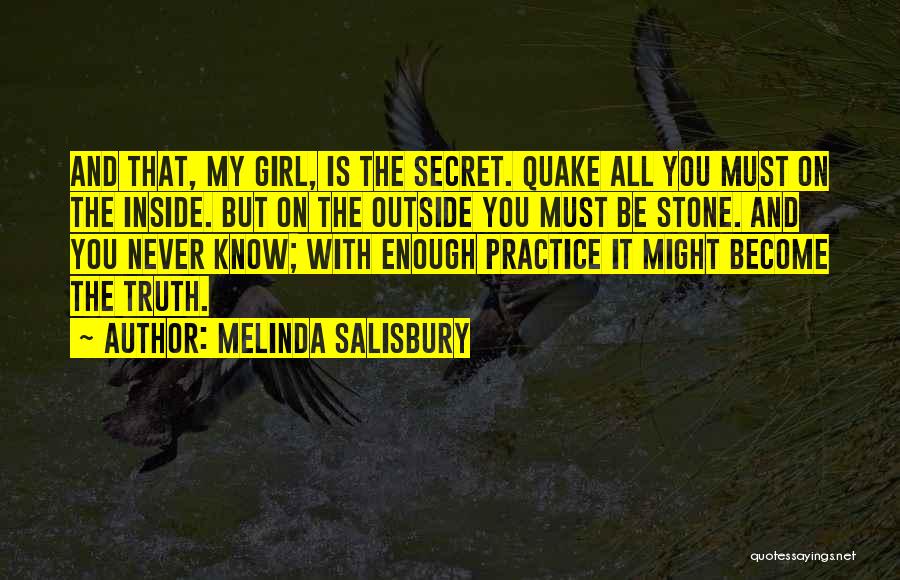 Melinda Salisbury Quotes: And That, My Girl, Is The Secret. Quake All You Must On The Inside. But On The Outside You Must