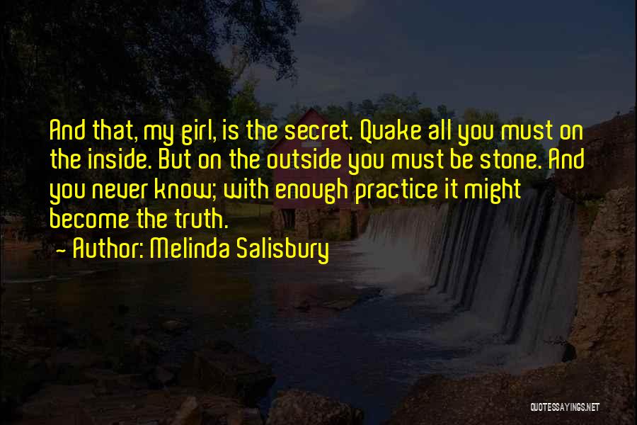 Melinda Salisbury Quotes: And That, My Girl, Is The Secret. Quake All You Must On The Inside. But On The Outside You Must