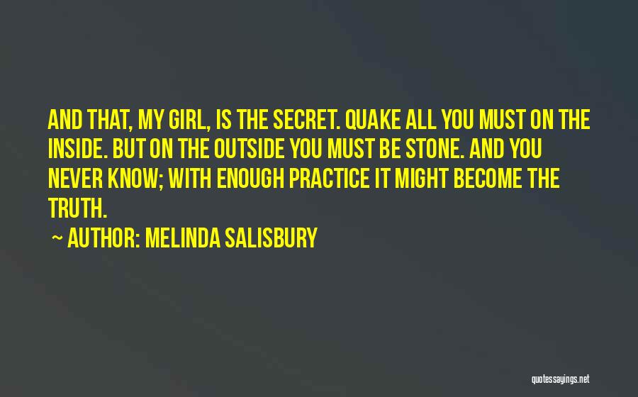 Melinda Salisbury Quotes: And That, My Girl, Is The Secret. Quake All You Must On The Inside. But On The Outside You Must